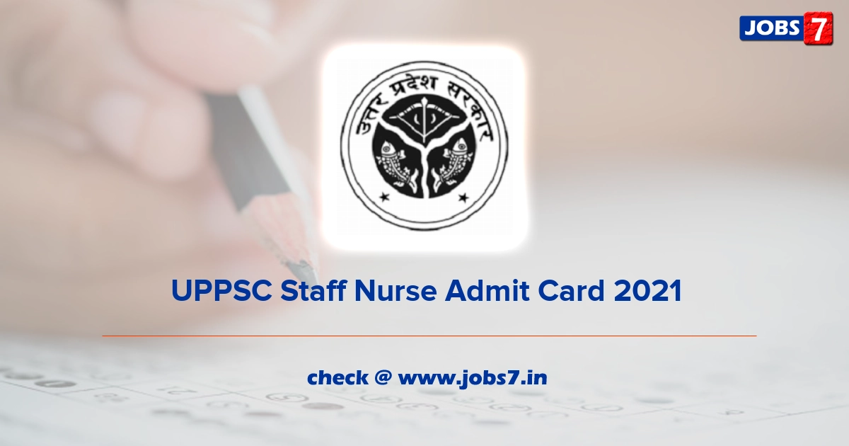 UPPSC Staff Nurse Admit Card 2021 (Out), Exam Date @ uppsc.up.nic.in