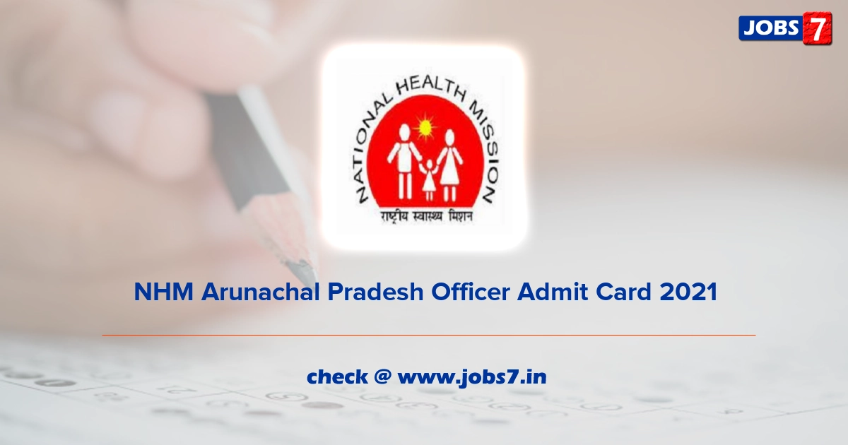 NHM Arunachal Pradesh Officer Admit Card 2021, Exam Date @ nrhmarunachal.gov.in