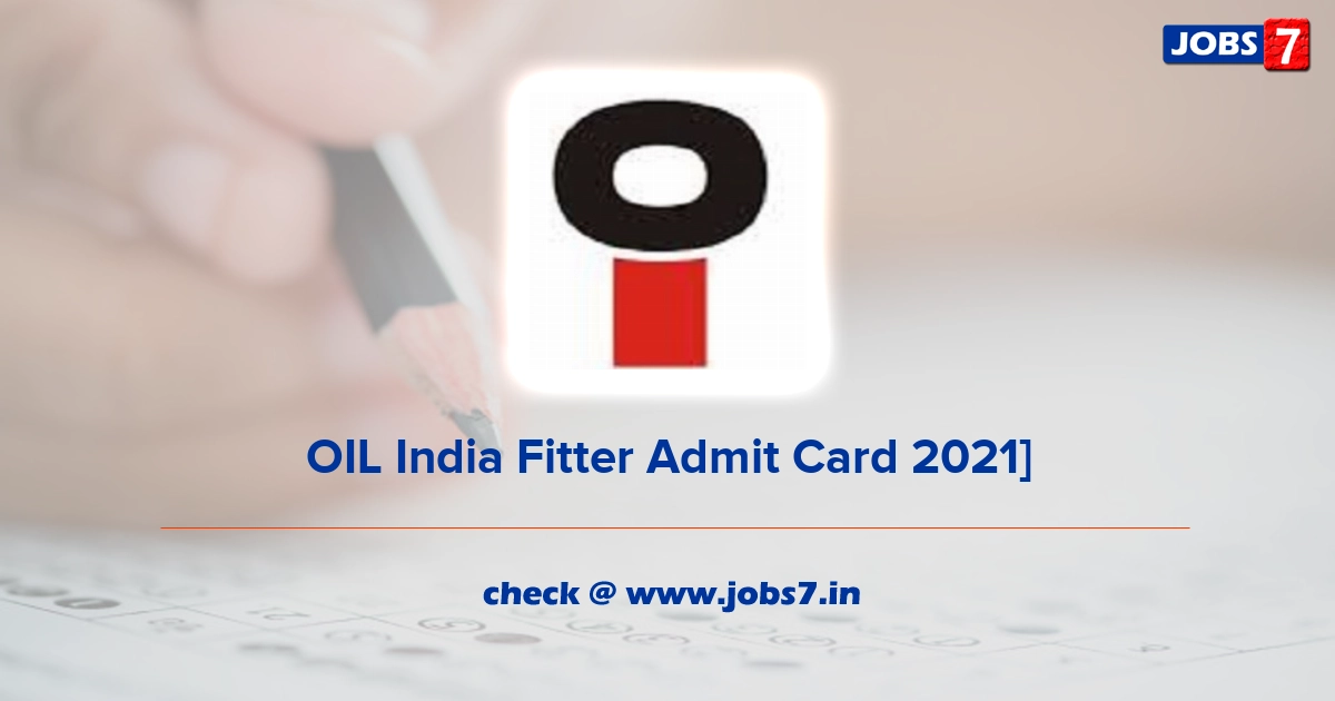 OIL India Fitter Admit Card 2021], Exam Date @ www.oil-india.com