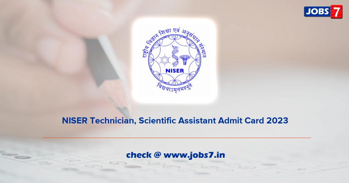 NISER Technician, Scientific Assistant Admit Card 2023, Exam Date @ www.niser.ac.in