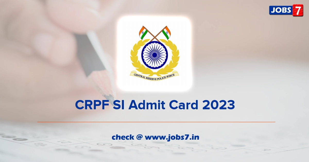 CRPF SI Admit Card 2023 (Out), Exam Date @ crpf.gov.in