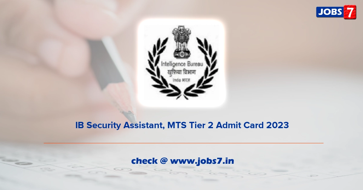 IB Security Assistant, MTS Tier 2 Admit Card 2023 (Out), Exam Date @ www.mha.gov.in