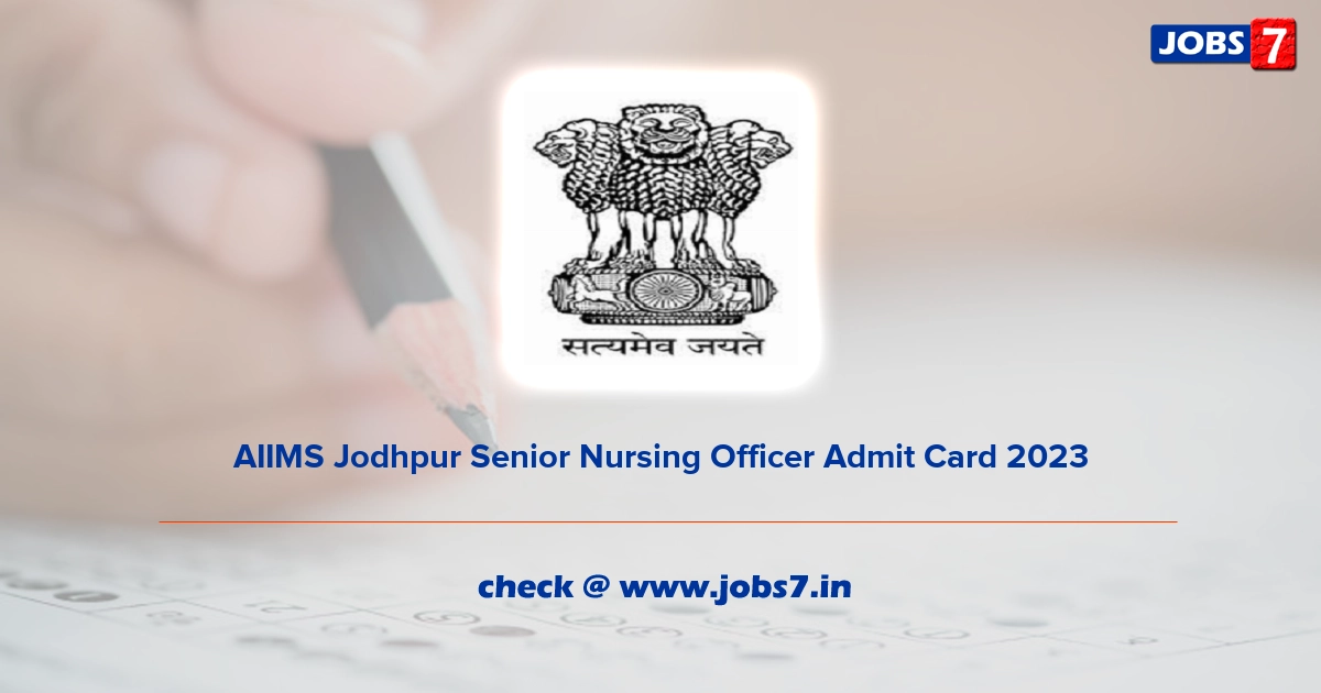 AIIMS Jodhpur Senior Nursing Officer Admit Card 2023 (Out), Exam Date @ www.aiimsjodhpur.edu.in