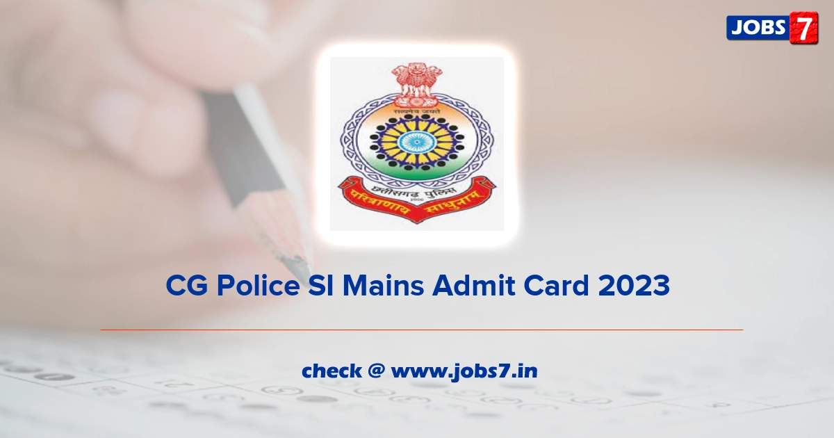 CG Police SI Mains Admit Card 2023 (Out), Exam Date @ cgpolice.gov.in