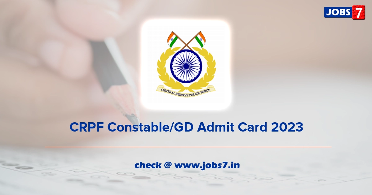 CRPF Constable/GD Admit Card 2023, Exam Date (Out) @ crpf.gov.in