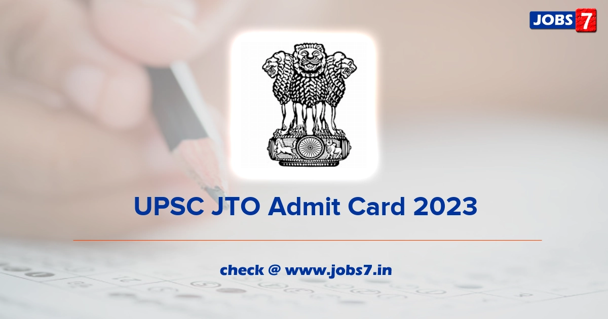 UPSC JTO Admit Card 2023, Exam Date @ www.upsc.gov.in