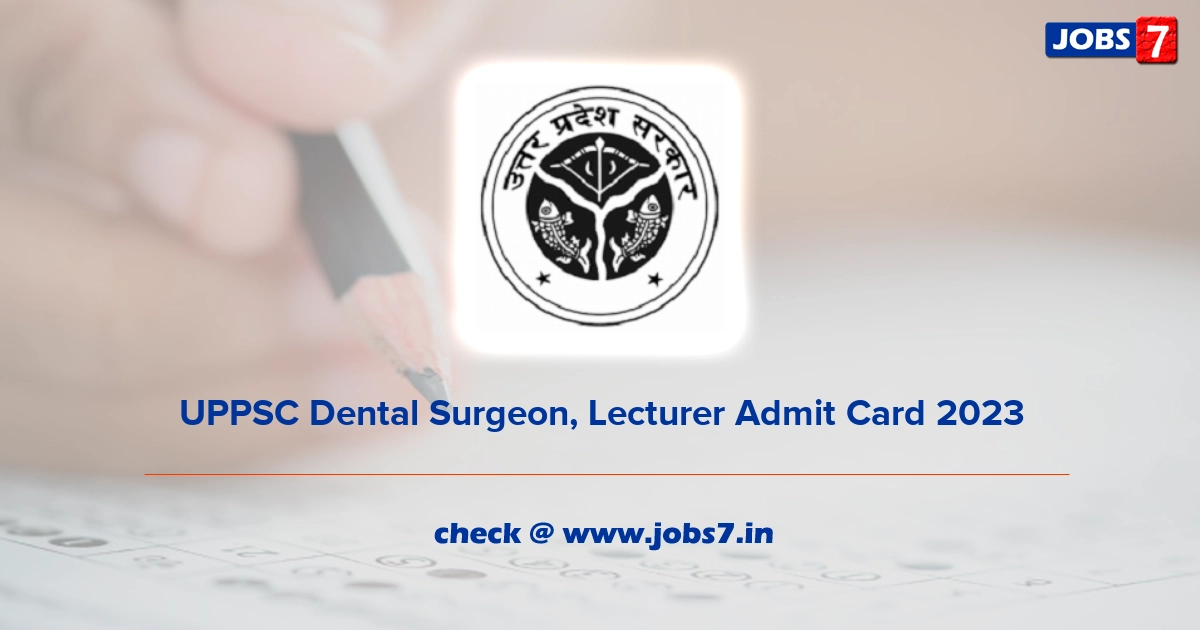 UPPSC Dental Surgeon, Lecturer Admit Card 2023, Exam Date @ uppsc.up.nic.in
