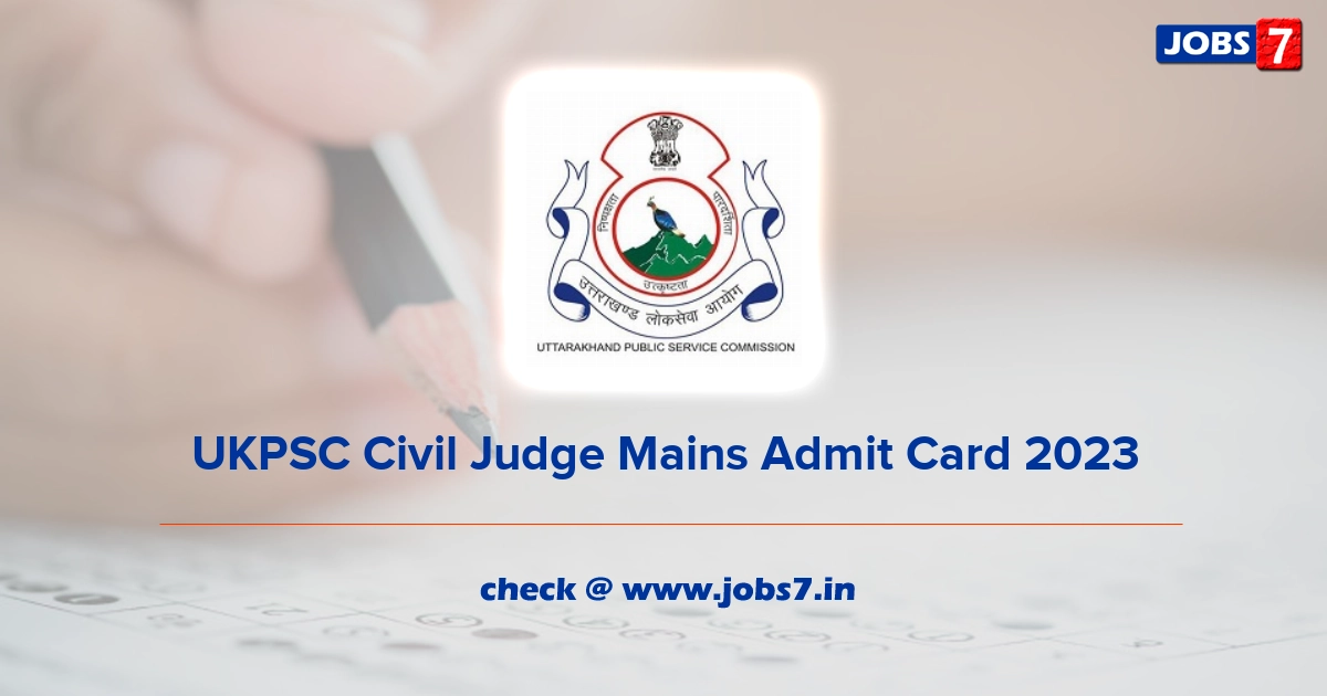 UKPSC Civil Judge Mains Admit Card 2023 (Out), Exam Date @ ukpsc.gov.in