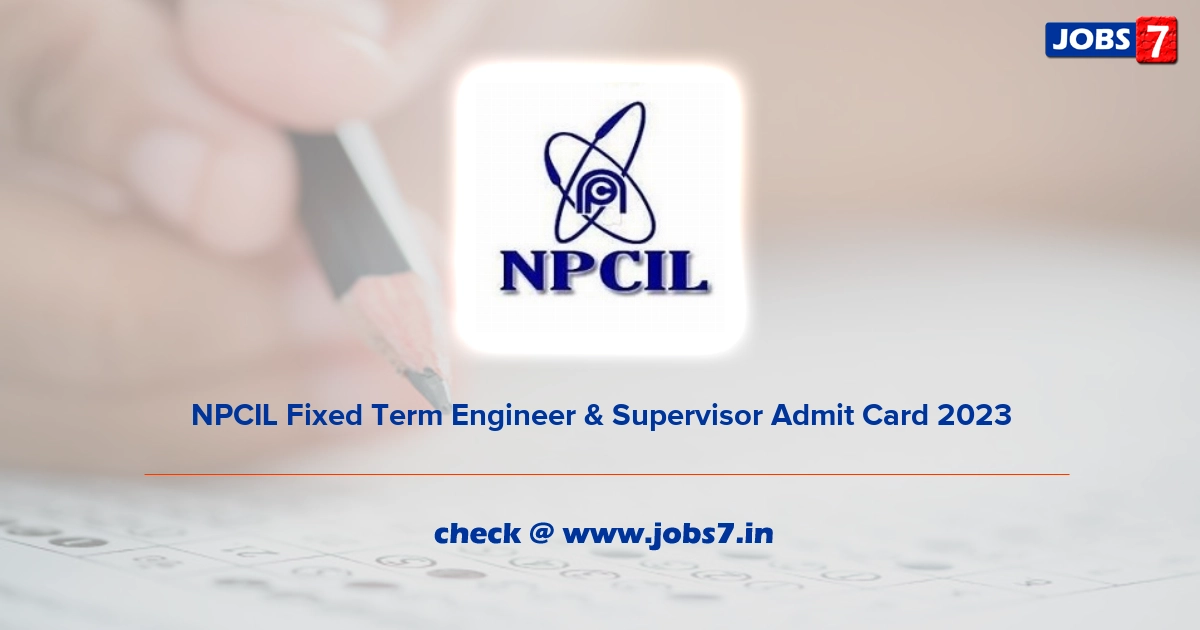 NPCIL Fixed Term Engineer & Supervisor Admit Card 2023, Exam Date @ npcil.nic.in