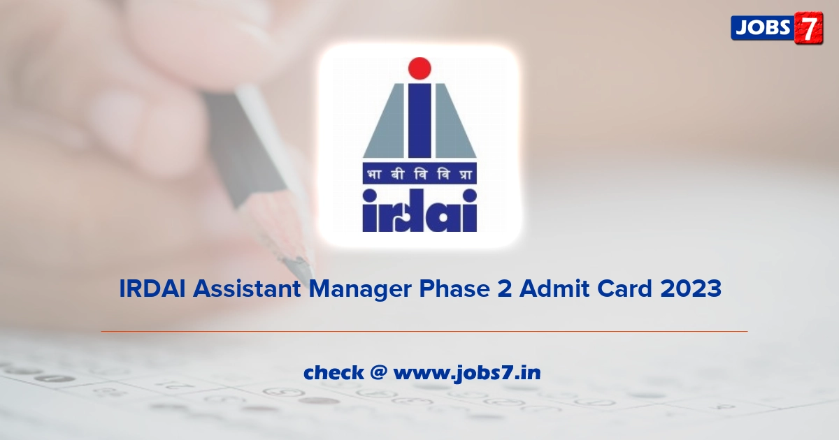 IRDAI Assistant Manager Phase 2 Admit Card 2023 (Out), Exam Date @ irdai.gov.in