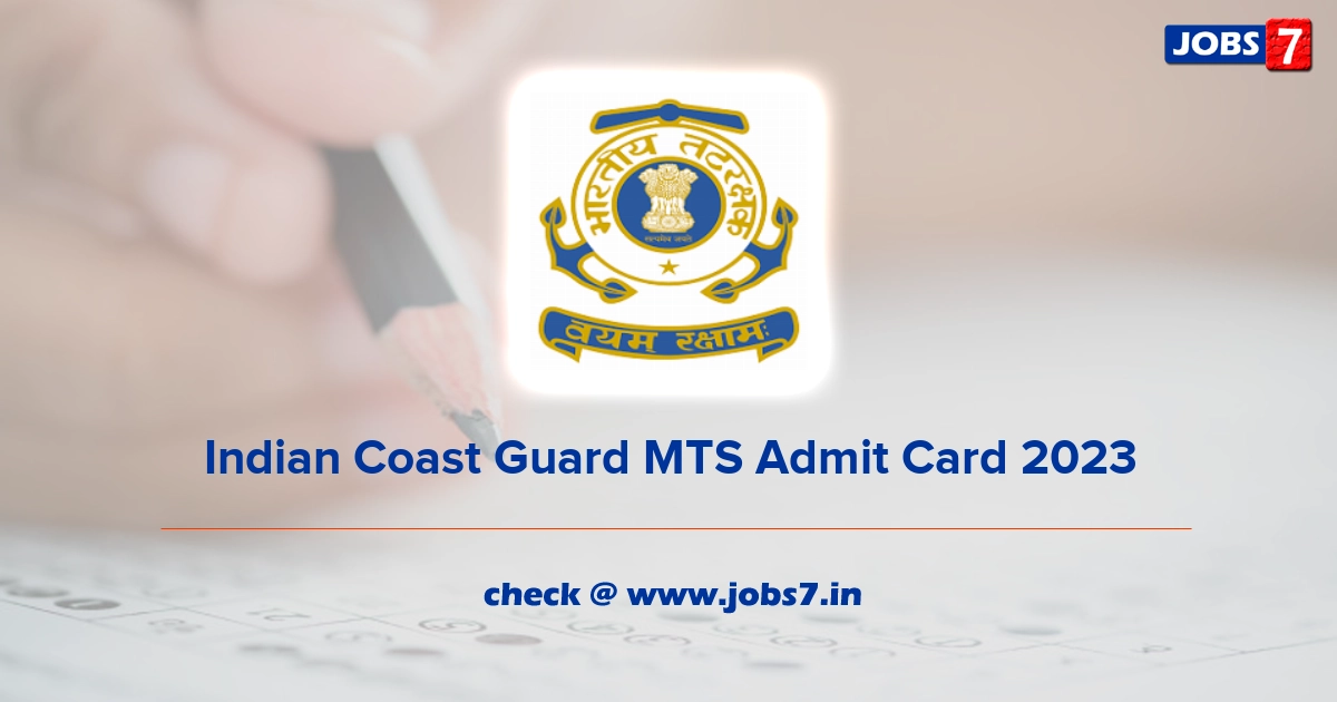 Indian Coast Guard MTS Admit Card 2023, Exam Date @ joinindiancoastguard.gov.in