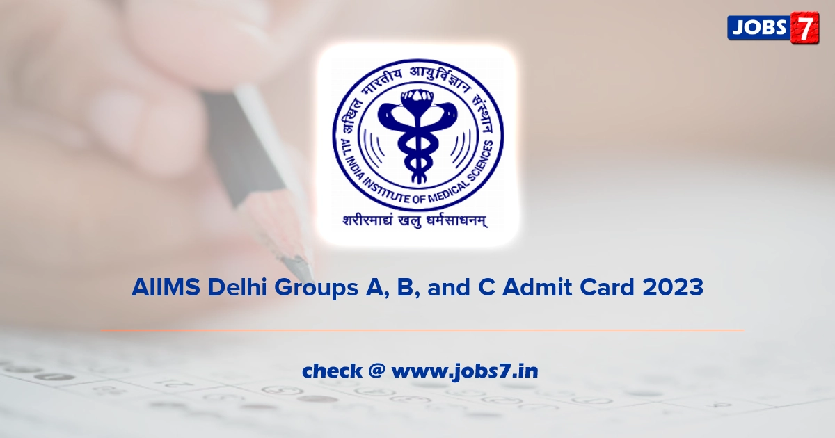 AIIMS Delhi Groups A, B, and C Admit Card 2023 (Out), Exam Date @ aiims.edu/en.html