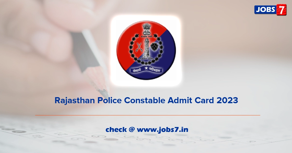 Rajasthan Police Constable Admit Card 2023, Exam Date @ www.police.rajasthan.gov.in