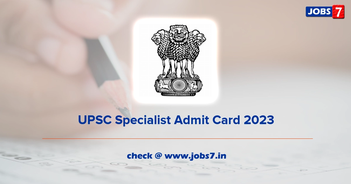 UPSC Specialist Admit Card 2023, Exam Date @ www.upsc.gov.in