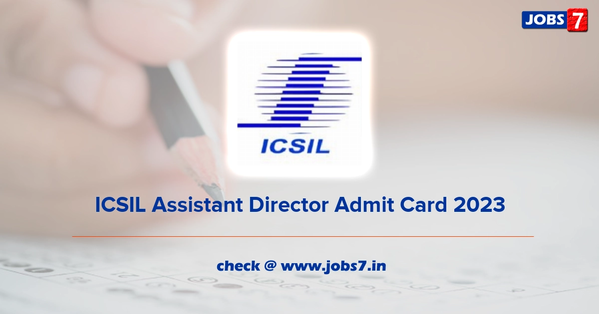 ICSIL Assistant Director Admit Card 2023, Exam Date @ icsil.in