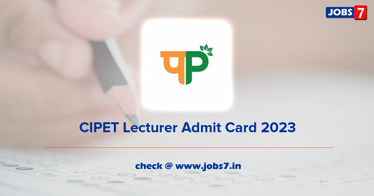 CIPET Lecturer Admit Card 2023, Exam Date @ www.cipet.gov.in