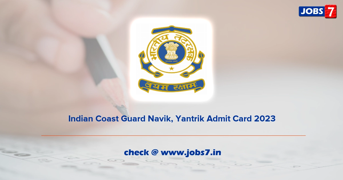 Indian Coast Guard Navik, Yantrik Admit Card 2023, Exam Date @ joinindiancoastguard.gov.in