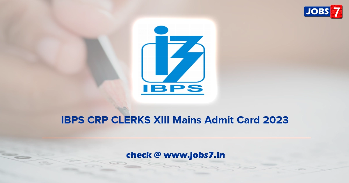 IBPS CRP CLERKS XIII Mains Admit Card 2023 (Out), Exam Date @ www.ibps.in