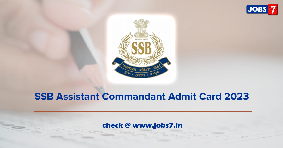 SSB Assistant Commandant Admit Card 2023, Exam Date @ ssb.nic.in