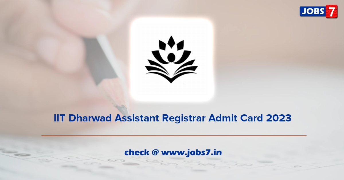 IIT Dharwad Assistant Registrar Admit Card 2023, Exam Date @ www.iitdh.ac.in