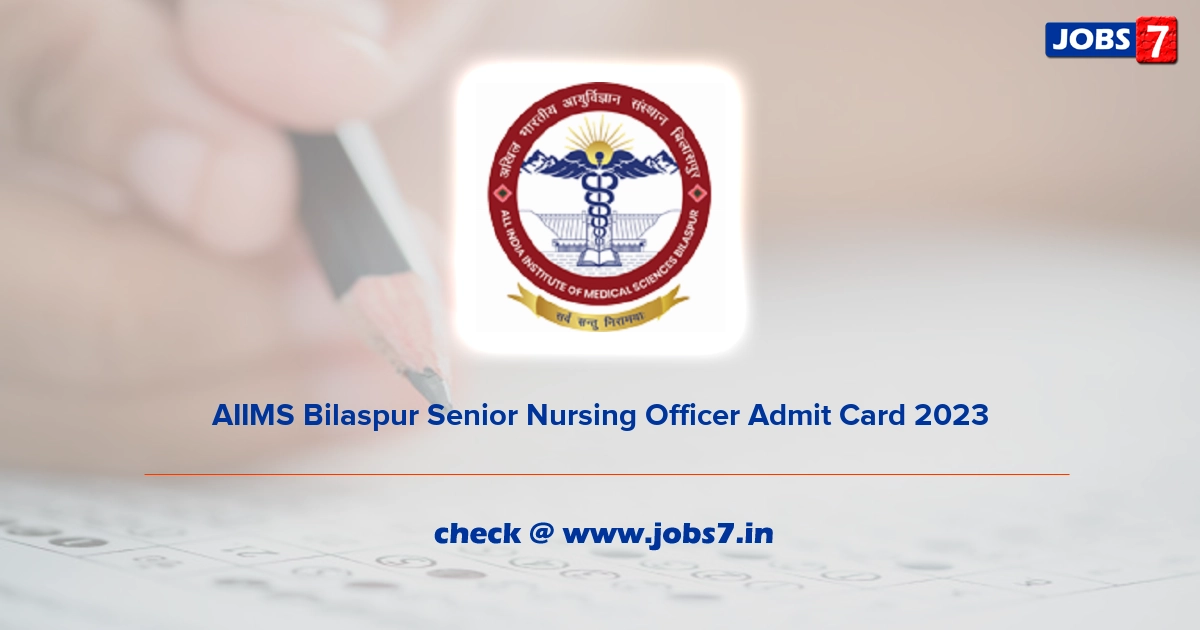 AIIMS Bilaspur Senior Nursing Officer Admit Card 2023, Exam Date @ www.aiimsbilaspur.edu.in