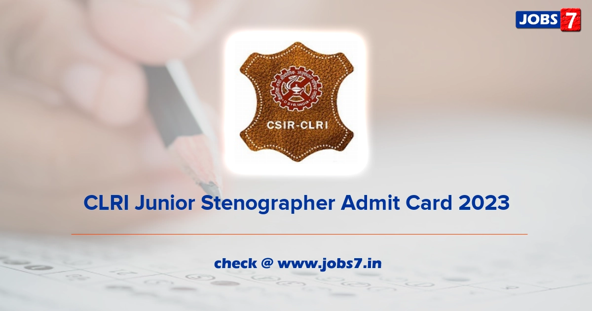 CLRI Junior Stenographer Admit Card 2023, Exam Date @ www.clri.org