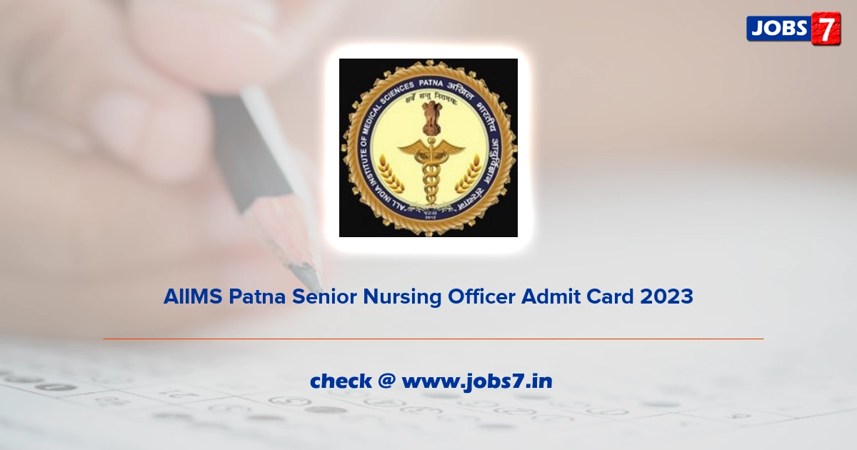 AIIMS Patna Senior Nursing Officer Admit Card 2023, Exam Date @ www.aiimspatna.org
