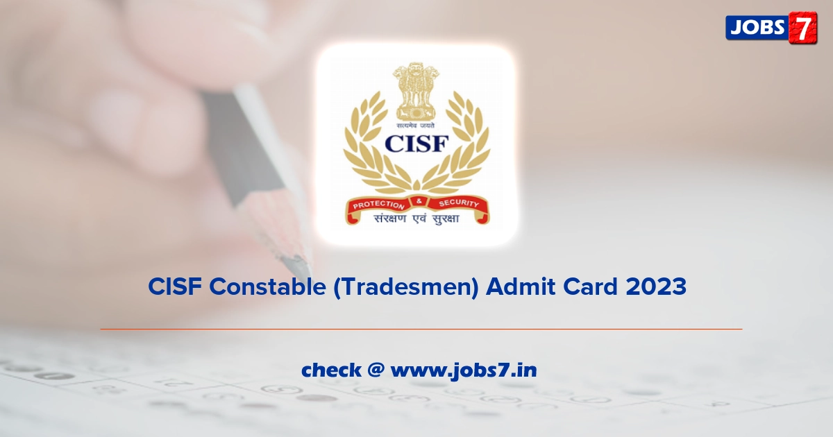 CISF Constable (Tradesmen) Admit Card 2023 (Out), Exam Date @ www.cisf.gov.in