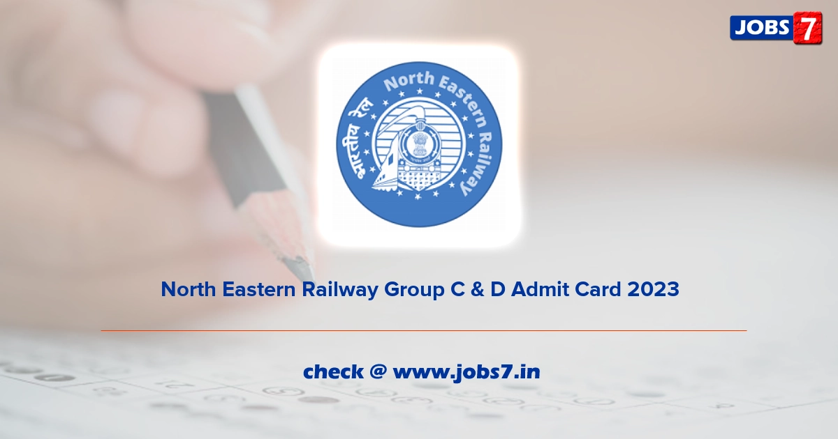 North Eastern Railway Group C & D Admit Card 2023, Exam Date @ ner.indianrailways.gov.in