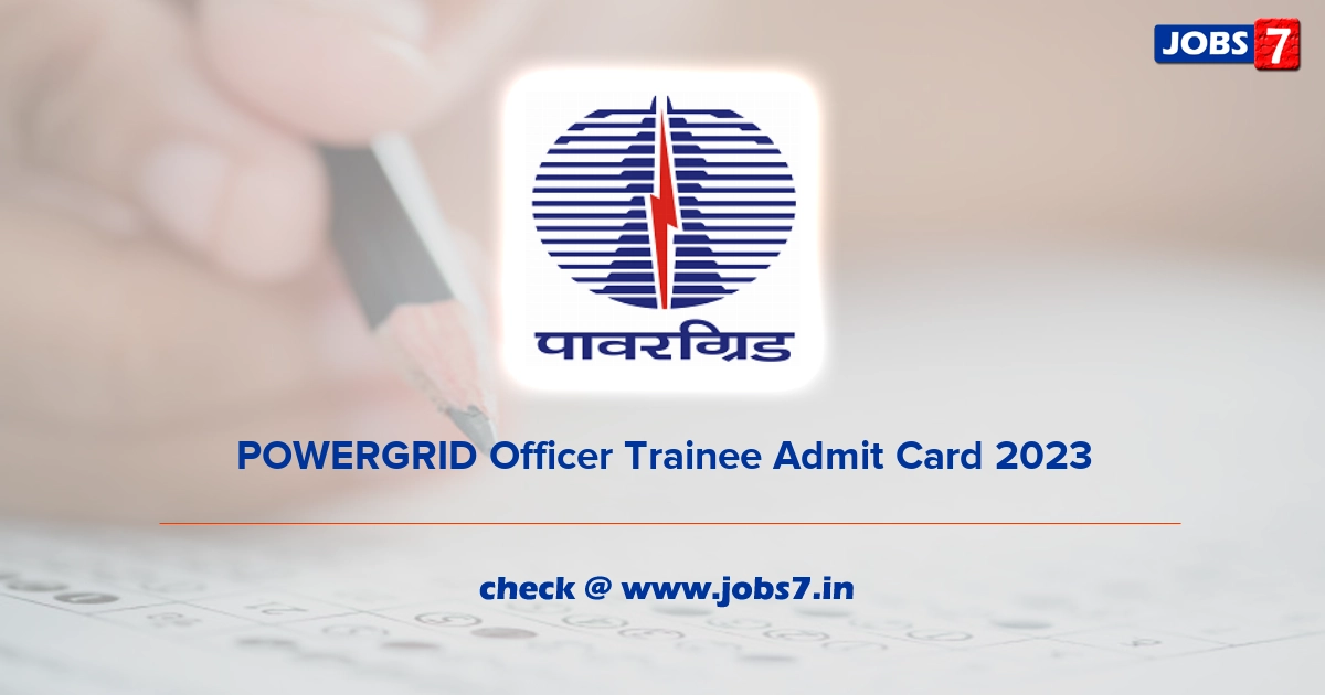 POWERGRID Officer Trainee Admit Card 2023, Exam Date @ www.powergridindia.com