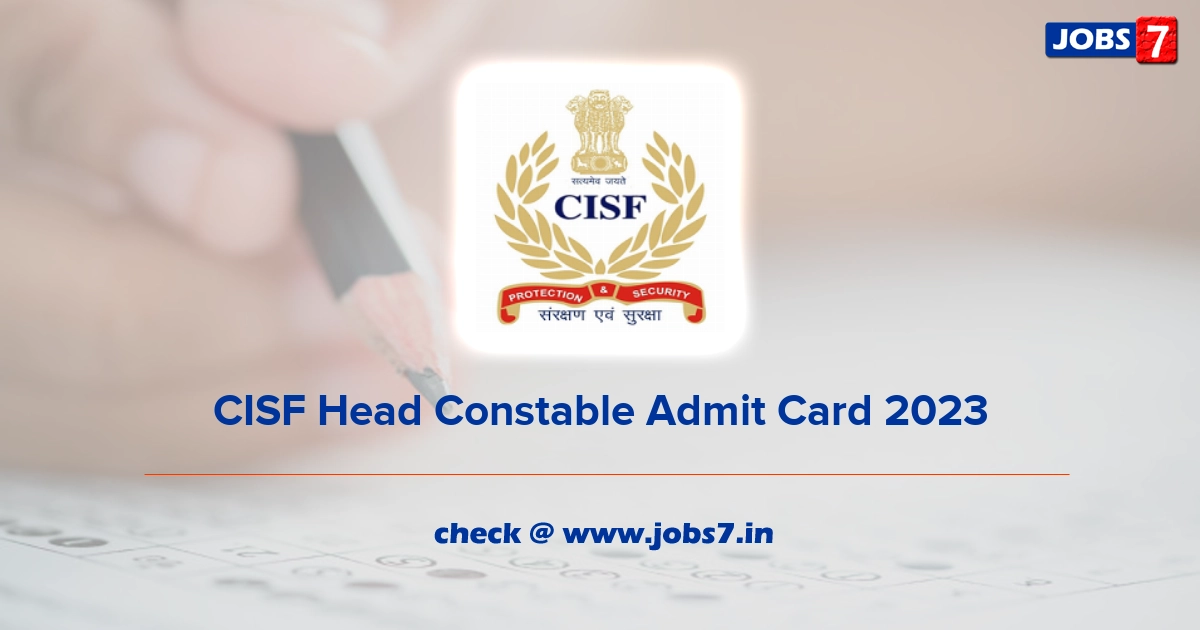 CISF Head Constable Admit Card 2023, Exam Date @ www.cisf.gov.in