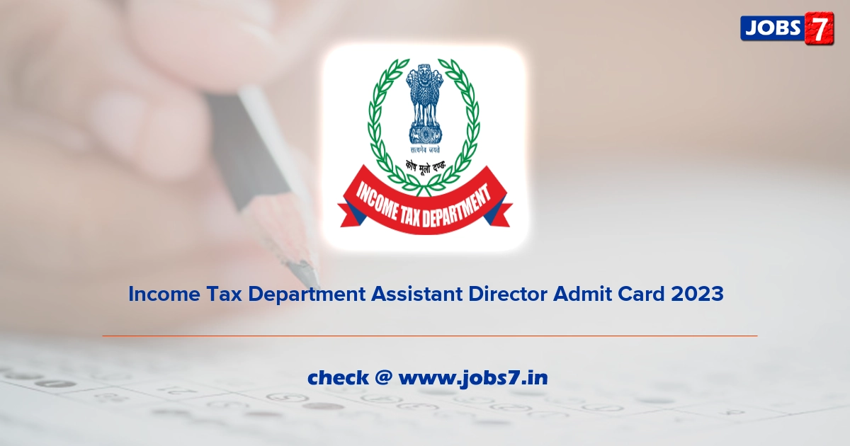 Income Tax Department Assistant Director Admit Card 2023, Exam Date @ www.incometaxindia.gov.in