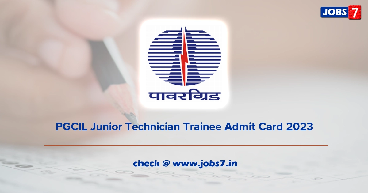PGCIL Junior Technician Trainee Admit Card 2023, Exam Date @ www.powergridindia.com
