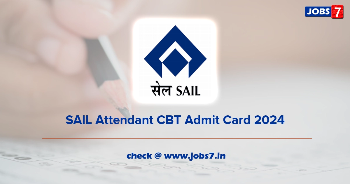 SAIL Attendant CBT Admit Card 2024, Exam Date @ sail.co.in