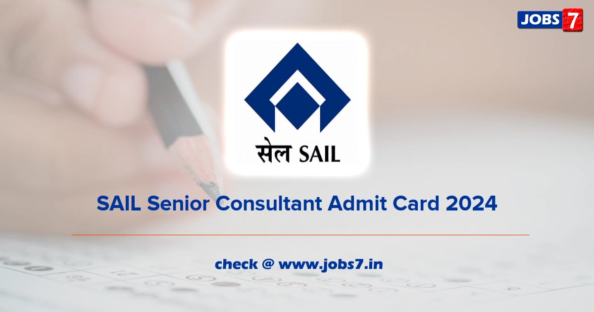 SAIL Senior Consultant Admit Card 2024, Exam Date @ sail.co.in