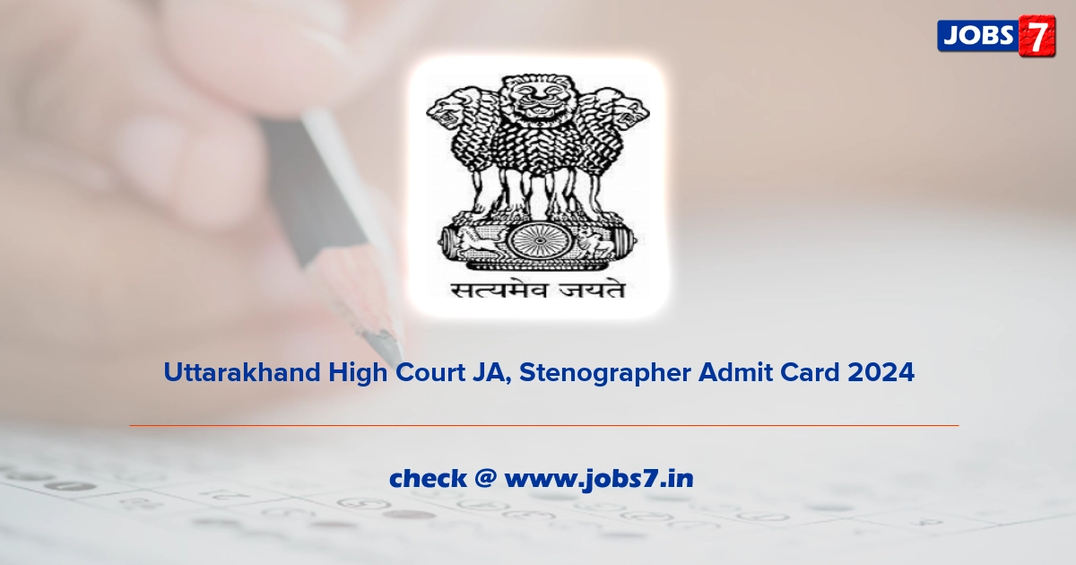 Uttarakhand High Court JA, Stenographer Admit Card 2024, Exam Date @ highcourtofuttarakhand.gov.in
