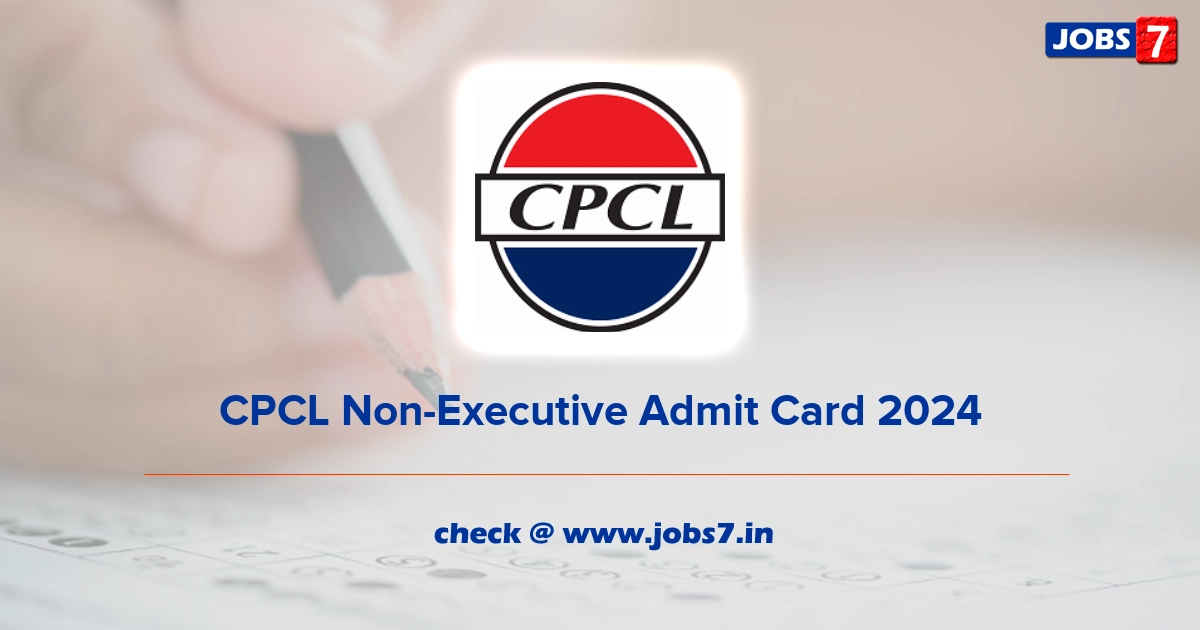 CPCL Non-Executive Admit Card 2024, Exam Date @ www.cpcl.co.in