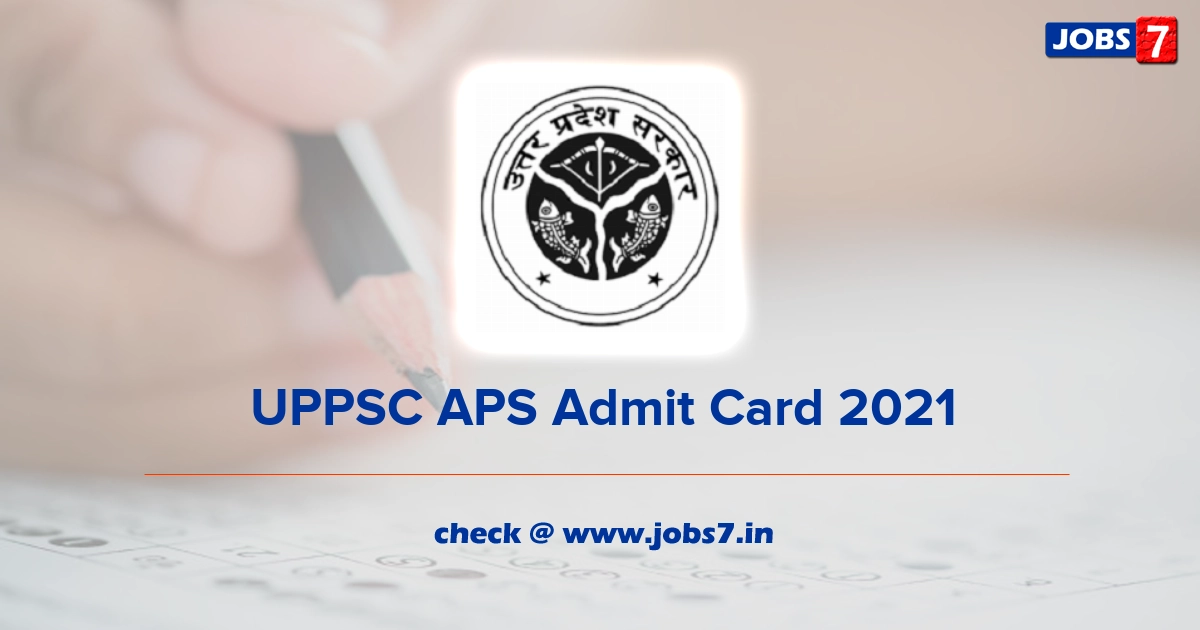 UPPSC APS Admit Card 2021, Exam Date @ uppsc.up.nic.in