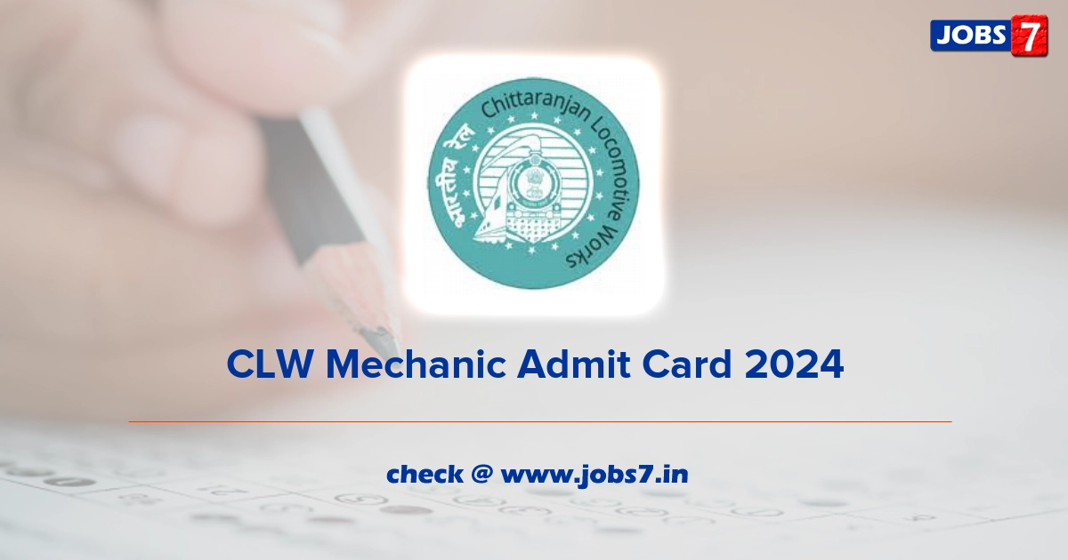 CLW Mechanic Admit Card 2024, Exam Date @ clw.indianrailways.gov.in