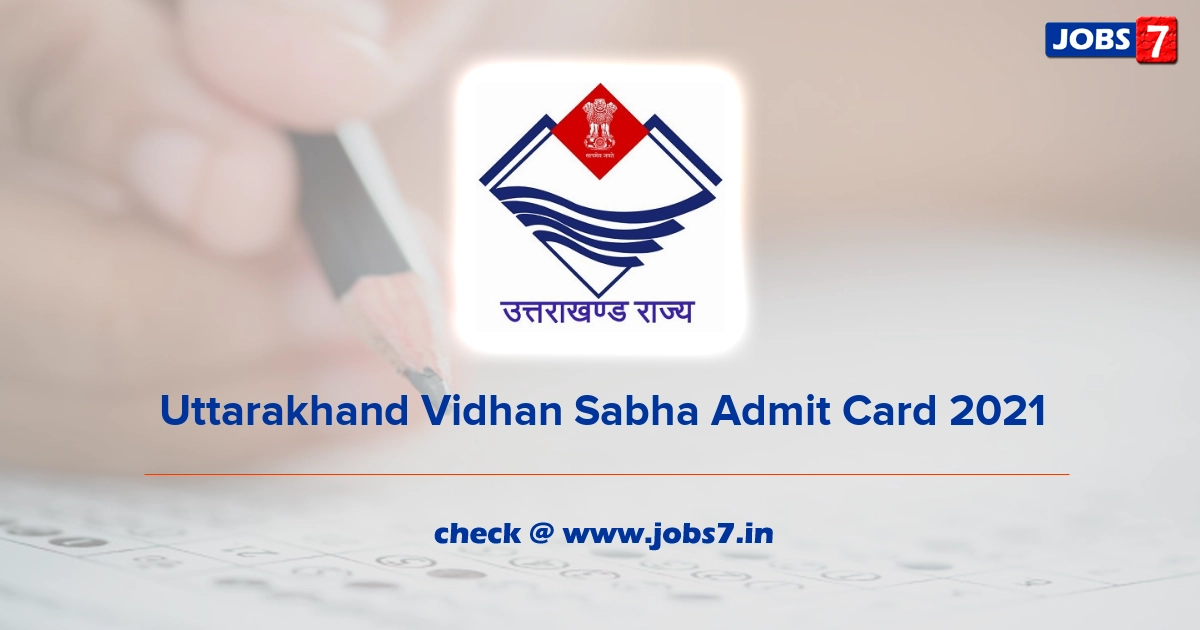 Uttarakhand Vidhan Sabha Admit Card 2021, Exam Date @ ukvidhansabha.uk.gov.in