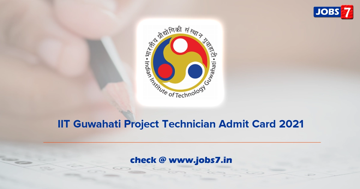 IIT Guwahati Project Technician Admit Card 2021, Exam Date @ www.iitg.ac.in