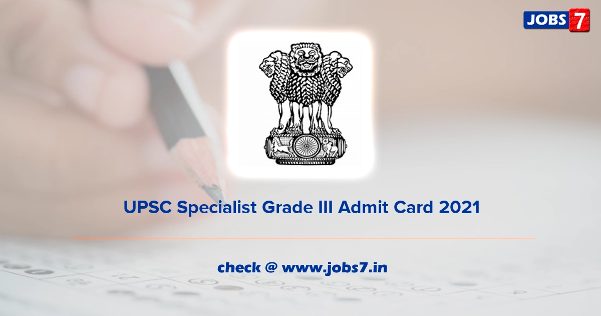 UPSC Specialist Grade III Admit Card 2021, Exam Date (Out) @ www.upsc.gov.in