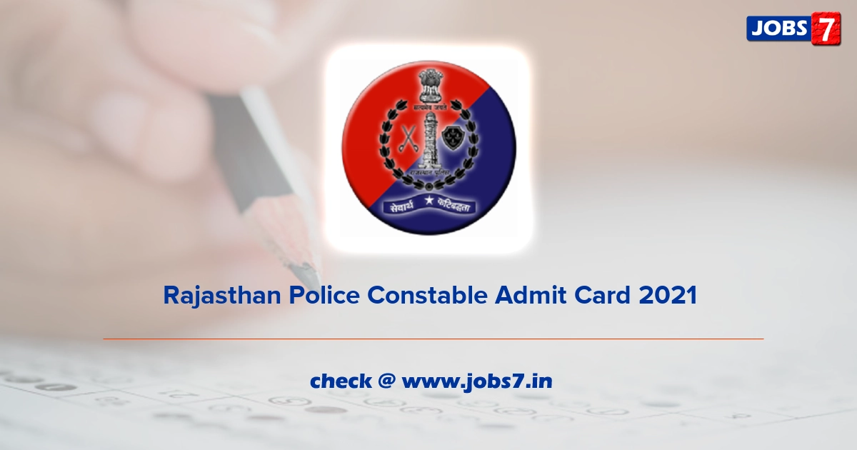 Rajasthan Police Constable Admit Card 2021, Exam Date @ www.police.rajasthan.gov.in