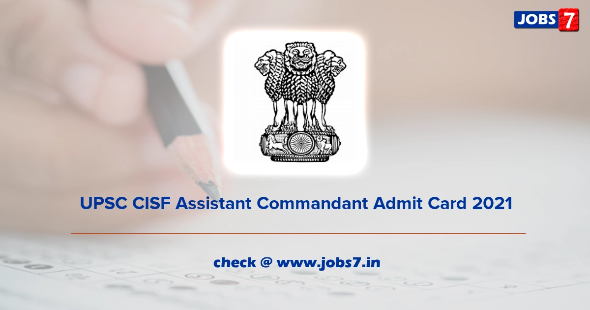 UPSC CISF Assistant Commandant Admit Card 2021, Exam Date @ www.upsc.gov.in