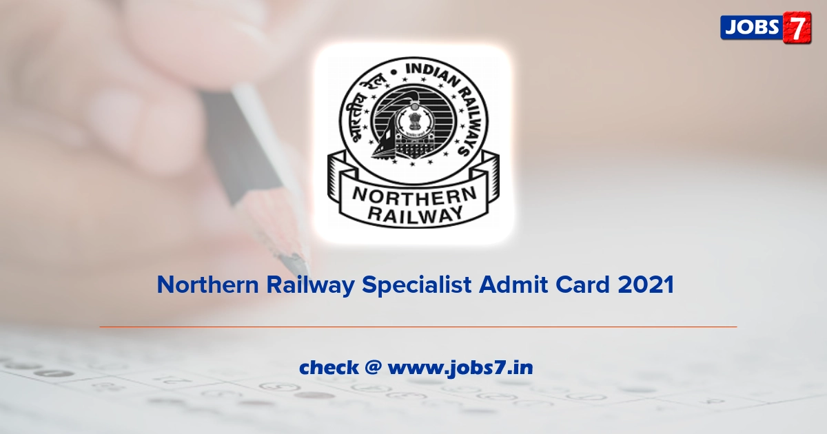 Northern Railway Specialist Admit Card 2022, Exam Date @ nr.indianrailways.gov.in