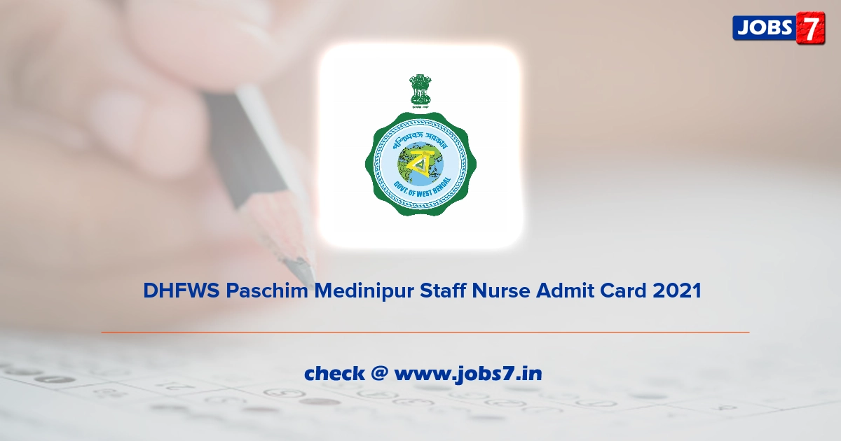 DHFWS Paschim Medinipur Staff Nurse Admit Card 2022, Exam Date @ www.paschimmedinipur.gov.in