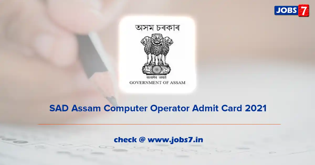 SAD Assam Computer Operator Admit Card 2021, Exam Date (Out) @ sad.assam.gov.in