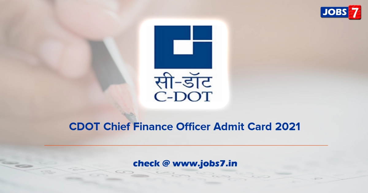 CDOT Chief Finance Officer Admit Card 2022, Exam Date @ www.cdot.in