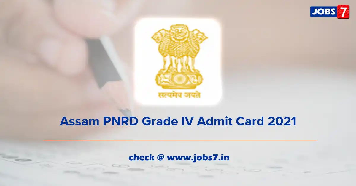 Assam PNRD Grade IV Admit Card 2021, Exam Date (Out) @ pnrd.assam.gov.in