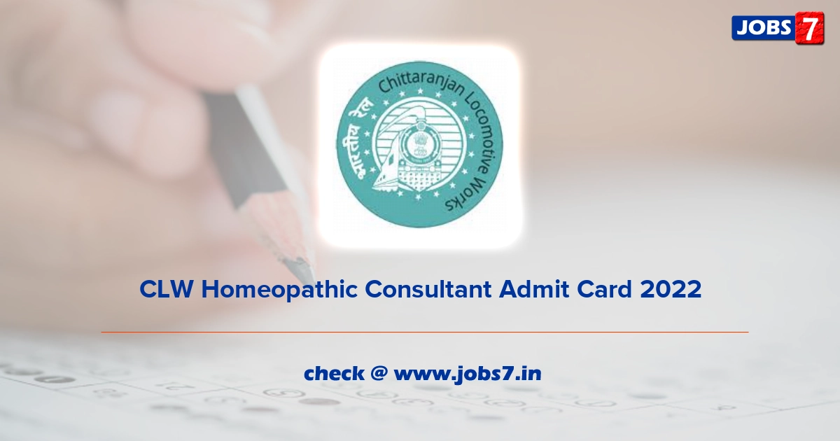 CLW Homeopathic Consultant Admit Card 2022, Exam Date @ clw.indianrailways.gov.in